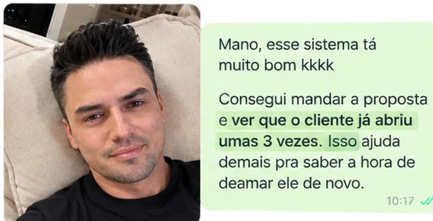 Mensagem de cliente: Mano, esse sistema tá muito bom. Consegui mandar a proposta e ver que o cliente já abriu umas 3 vezes. Isso ajuda demais pra saber a hora de chamar ele de novo.